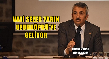 Vali Sezer Uzunköprü’de ‘Halk Toplantısı’ Düzenleyecek