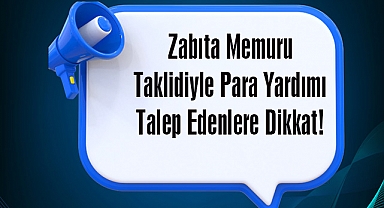 Zabıta Memuru Taklidiyle Para Yardımı Talep Edenlere Dikkat!