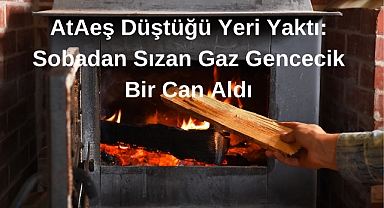 Ateş Düştüğü Yeri Yaktı: Sobadan Sızan Gaz Gencecik Bir Can Aldı
