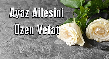 Ayaz Ailesini Üzen Vefat