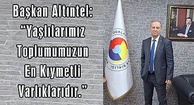 Başkan Altıntel: “Yaşlılarımız Toplumumuzun En Kıymetli Varlıklarıdır.”