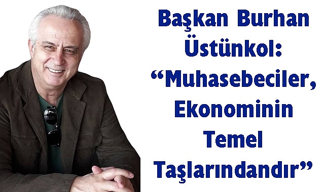 Başkan Burhan Üstünkol: “Muhasebeciler, Ekonominin Temel Taşlarındandır”