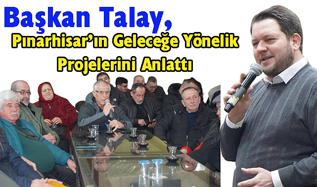 Başkan Talay, Pınarhisar’ın Geleceğe Yönelik Projelerini Anlattı