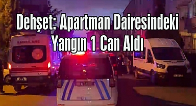 Dehşet: Apartman Dairesindeki Yangın 1 Can Aldı