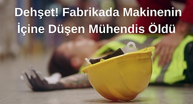 Dehşet! Fabrikada Makinenin İçine Düşen Mühendis Öldü