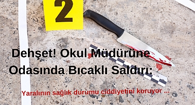 Dehşet! Okul Müdürüne Odasında Bıçaklı Saldırı