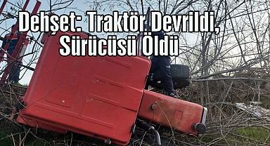 Dehşet: Traktör Devrildi, Sürücüsü Öldü