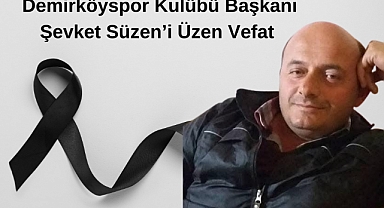 Demirköyspor Kulübü Başkanı Şevket Süzen’i Üzen Vefat