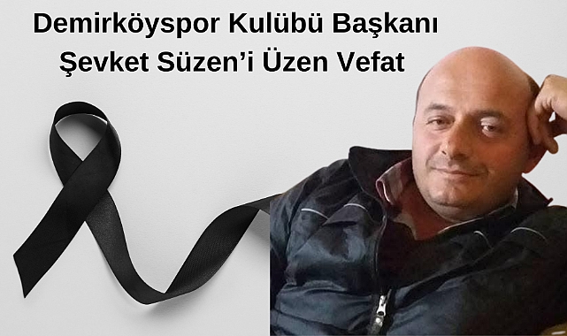 Demirköyspor Kulübü Başkanı Şevket Süzen’i Üzen Vefat