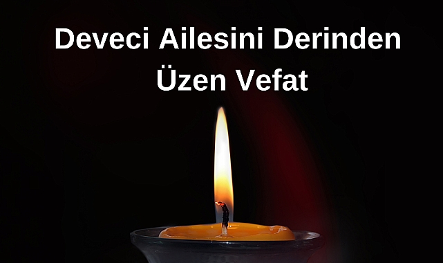 Deveci Ailesini Derinden Üzen Vefat