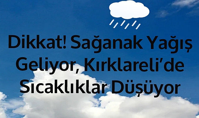 Dikkat! Sağanak Yağış Geliyor, Kırklareli’de Sıcaklıklar Düşüyor
