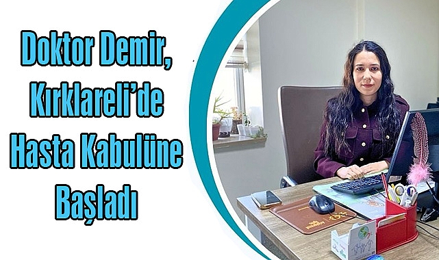 Doktor Demir, Kırklareli’de Hasta Kabulüne Başladı