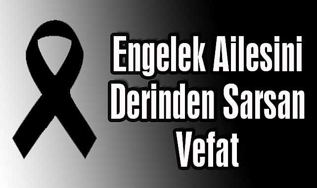 Engelek Ailesini Derinden Sarsan Vefat