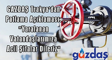 GAZDAŞ Trakya'dan Patlama Açıklaması: