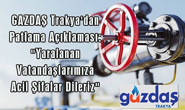 GAZDAŞ Trakya'dan Patlama Açıklaması:
