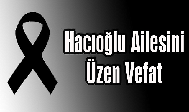 Hacıoğlu Ailesini Üzen Vefat
