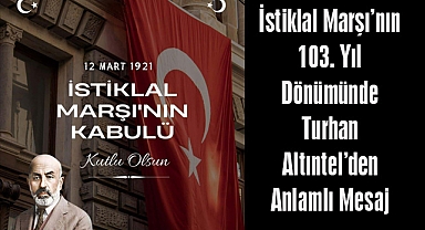 İstiklal Marşı’nın 103. Yıl Dönümünde Turhan Altıntel’den Anlamlı Mesaj