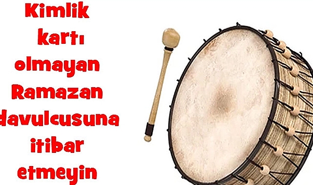 Kimlik Kartı Olmayan Ramazan Davulcusuna İtibar Etmeyin!