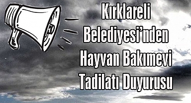 Kırklareli Belediyesi’nden Hayvan Bakımevi Tadilatı Duyurusu