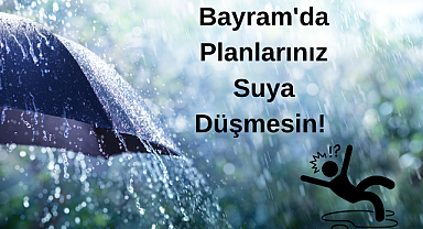 Bayram'da Planlarınız Suya Düşmesin!
