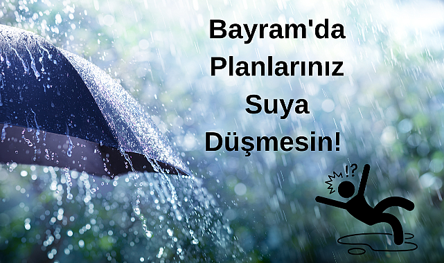 Bayram'da Planlarınız Suya Düşmesin!