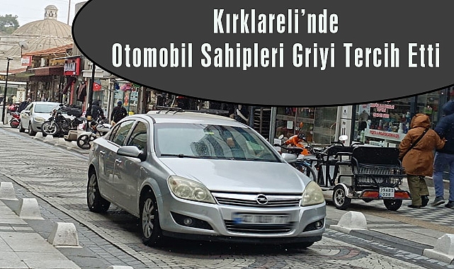 Kırklareli’nde Otomobil Sahipleri Şubat Ayı'nda da Griyi Tercih Etti