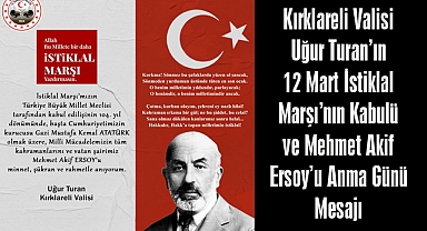 Kırklareli Valisi Uğur Turan’ın 12 Mart İstiklal Marşı’nın Kabulü ve Mehmet Akif Ersoy’u Anma Günü Mesajı