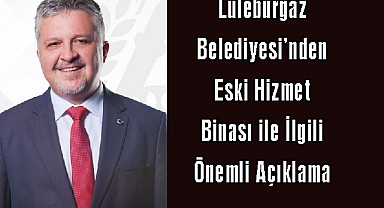 Lüleburgaz Belediyesi’nden Eski Hizmet Binası ile İlgili Önemli Açıklama