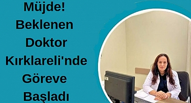 Müjde! Beklenen Doktor Kırklareli'nde Göreve Başladı