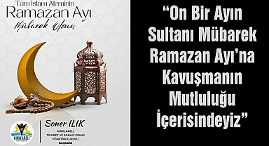 “On Bir Ayın Sultanı Mübarek Ramazan Ayı’na Kavuşmanın Mutluluğu İçerisindeyiz”