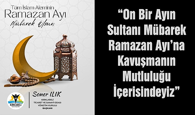 “On Bir Ayın Sultanı Mübarek Ramazan Ayı’na Kavuşmanın Mutluluğu İçerisindeyiz”