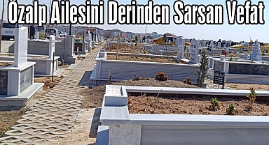 Özalp Ailesini Derinden Sarsan Vefat