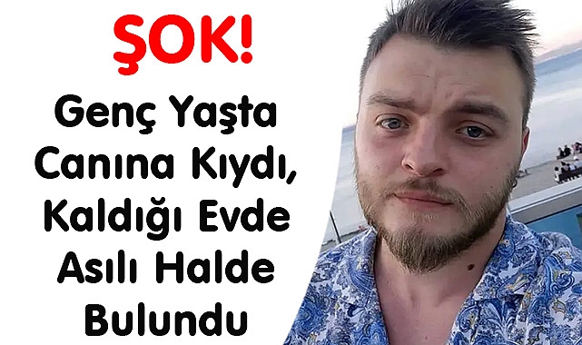 ŞOK! Genç Yaşta Canına Kıydı, Kaldığı Evde Asılı Halde Bulundu