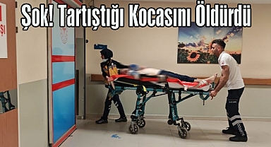 Şok! Tartıştığı Kocasını Öldürdü