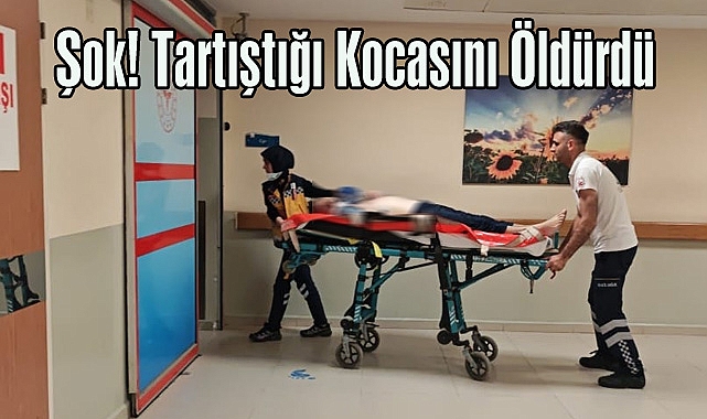 Şok! Tartıştığı Kocasını Öldürdü