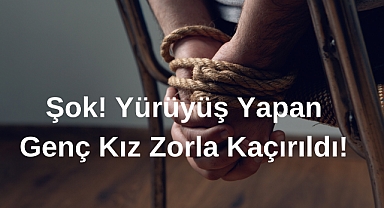 Şok! Yürüyüş Yapan Genç Kız Zorla Kaçırıldı!