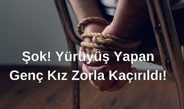 Şok! Yürüyüş Yapan Genç Kız Zorla Kaçırıldı!