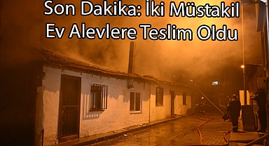 Son Dakika: İki Müstakil Ev Alevlere Teslim Oldu