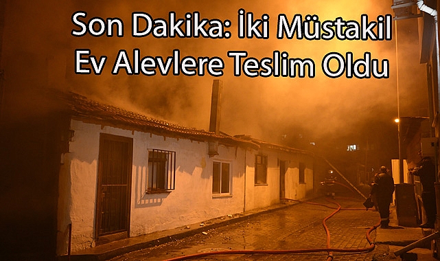 Son Dakika: İki Müstakil Ev Alevlere Teslim Oldu