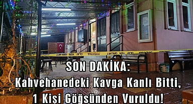 SON DAKİKA: Kahvehanedeki Kavga Kanlı Bitti, 1 Kişi Göğsünden Vuruldu!