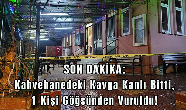 SON DAKİKA: Kahvehanedeki Kavga Kanlı Bitti, 1 Kişi Göğsünden Vuruldu!