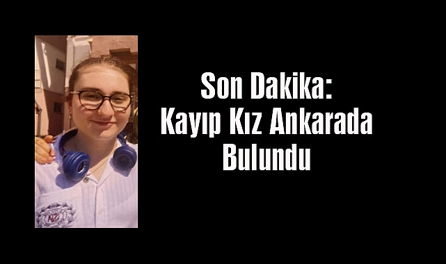 Son Dakika: Kayıp Kız Ankarada Bulundu