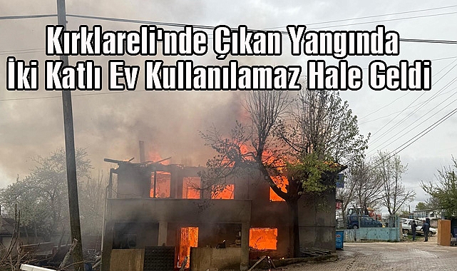 Son Dakika: Kırklareli'nde Çıkan Yangında İki Katlı Ev Kullanılamaz Hale Geldi