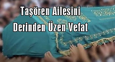 Taşören Ailesini Derinden Üzen Vefat