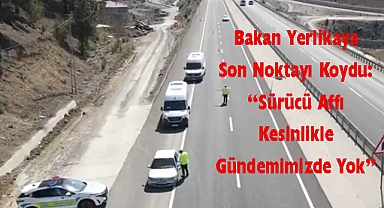 Bakan Yerlikaya Son Noktayı Koydu: “Sürücü Affı Kesinlikle Gündemimizde Yok”