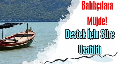 Balıkçılara Müjde! Destek İçin Süre Uzatıldı