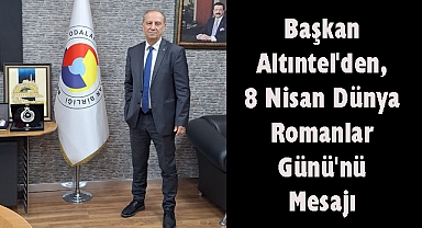 Başkan Altıntel'den, 8 Nisan Dünya Romanlar Günü'nü Mesajı