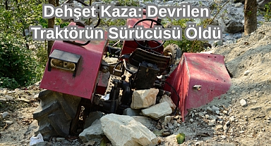 Dehşet Kaza: Devrilen Traktörün Sürücüsü Öldü