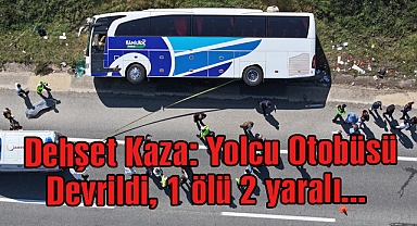 Dehşet Kaza: Yolcu Otobüsü Devrildi, 1 Ölü 2 Yaralı