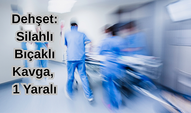 Dehşet: Silahlı Bıçaklı Kavga, 1 Yaralı